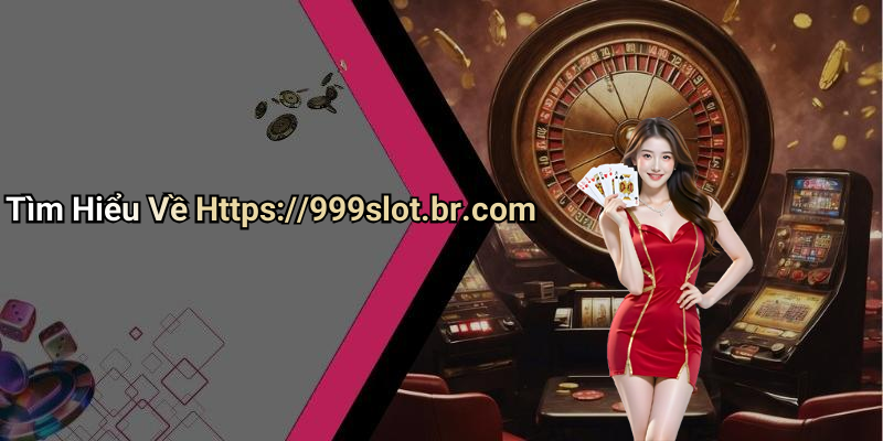 Tìm Hiểu Về Https://999slot.br.com