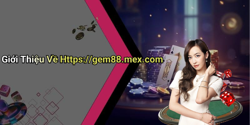 Giới Thiệu Về Https://gem88.mex.com