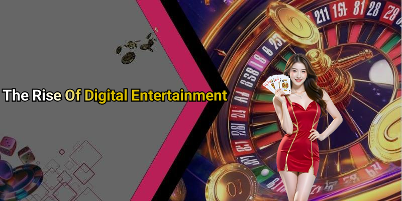 The Rise Of Digital Entertainment